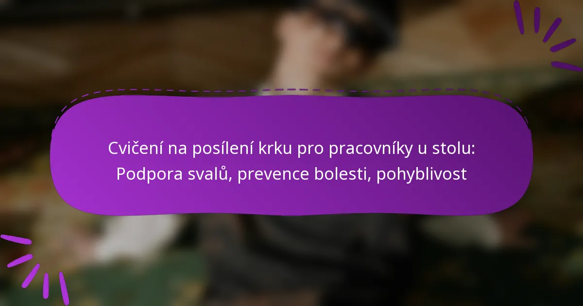Cvičení na posílení krku pro pracovníky u stolu: Podpora svalů, prevence bolesti, pohyblivost