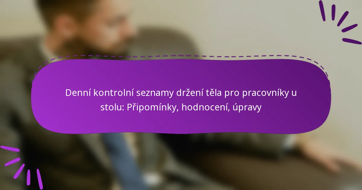 Denní kontrolní seznamy držení těla pro pracovníky u stolu: Připomínky, hodnocení, úpravy