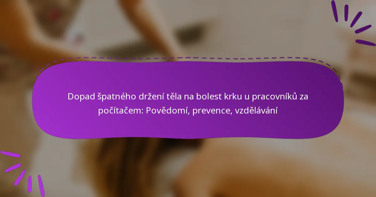 Dopad špatného držení těla na bolest krku u pracovníků za počítačem: Povědomí, prevence, vzdělávání