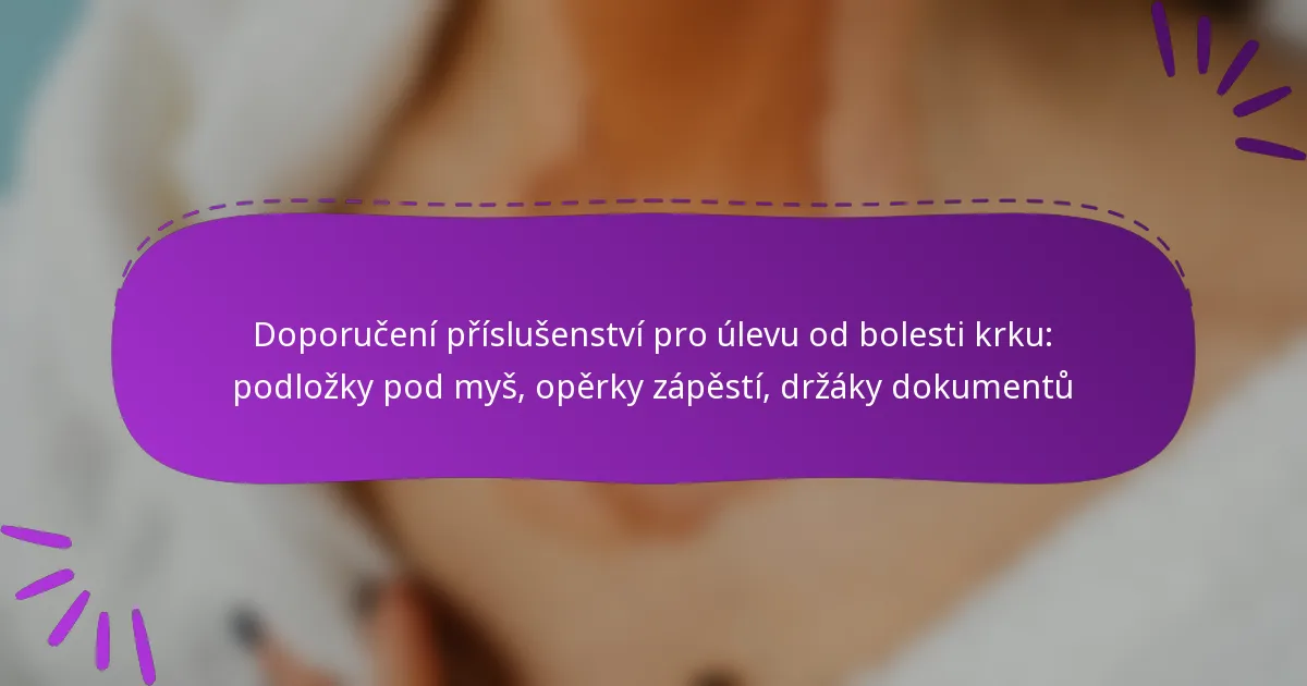 Doporučení příslušenství pro úlevu od bolesti krku: podložky pod myš, opěrky zápěstí, držáky dokumentů