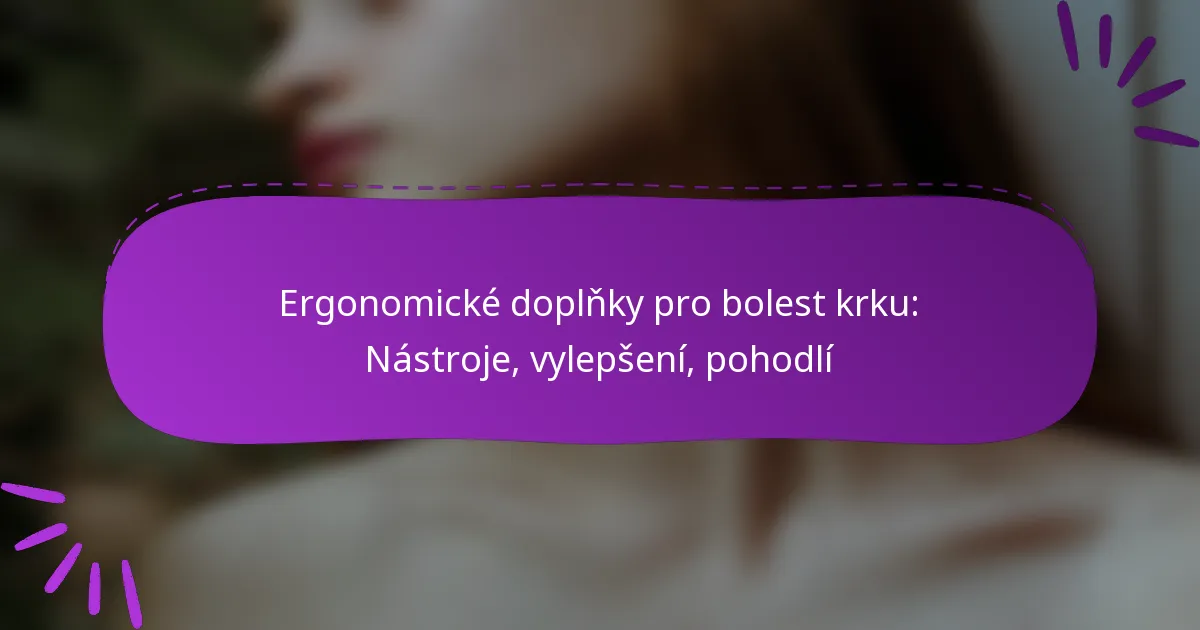 Ergonomické doplňky pro bolest krku: Nástroje, vylepšení, pohodlí