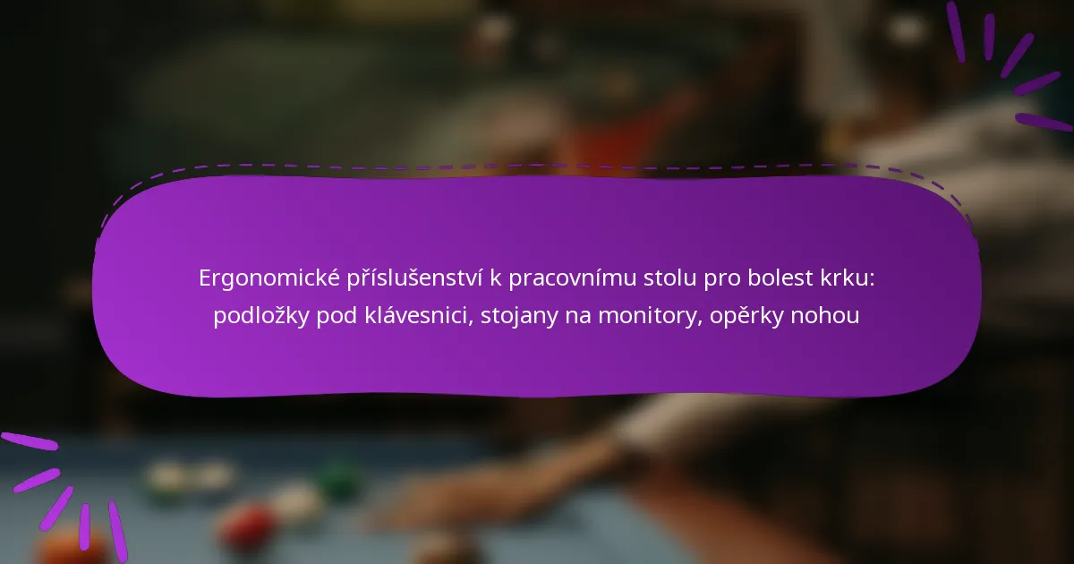 Ergonomické příslušenství k pracovnímu stolu pro bolest krku: podložky pod klávesnici, stojany na monitory, opěrky nohou
