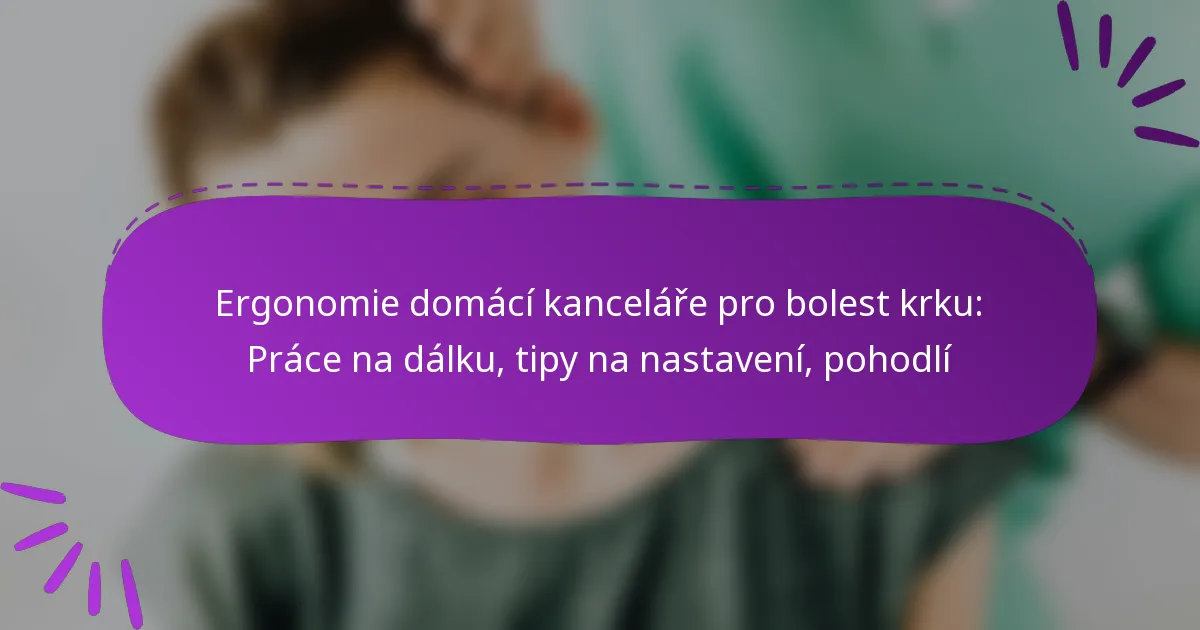 Ergonomie domácí kanceláře pro bolest krku: Práce na dálku, tipy na nastavení, pohodlí