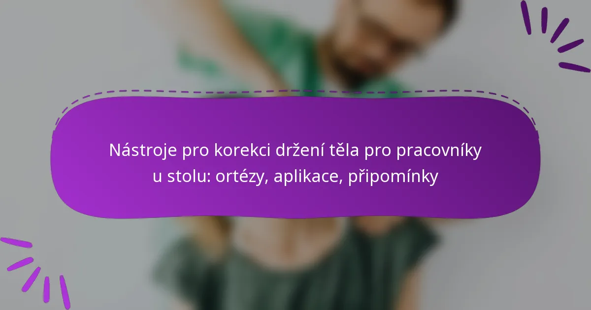 Nástroje pro korekci držení těla pro pracovníky u stolu: ortézy, aplikace, připomínky