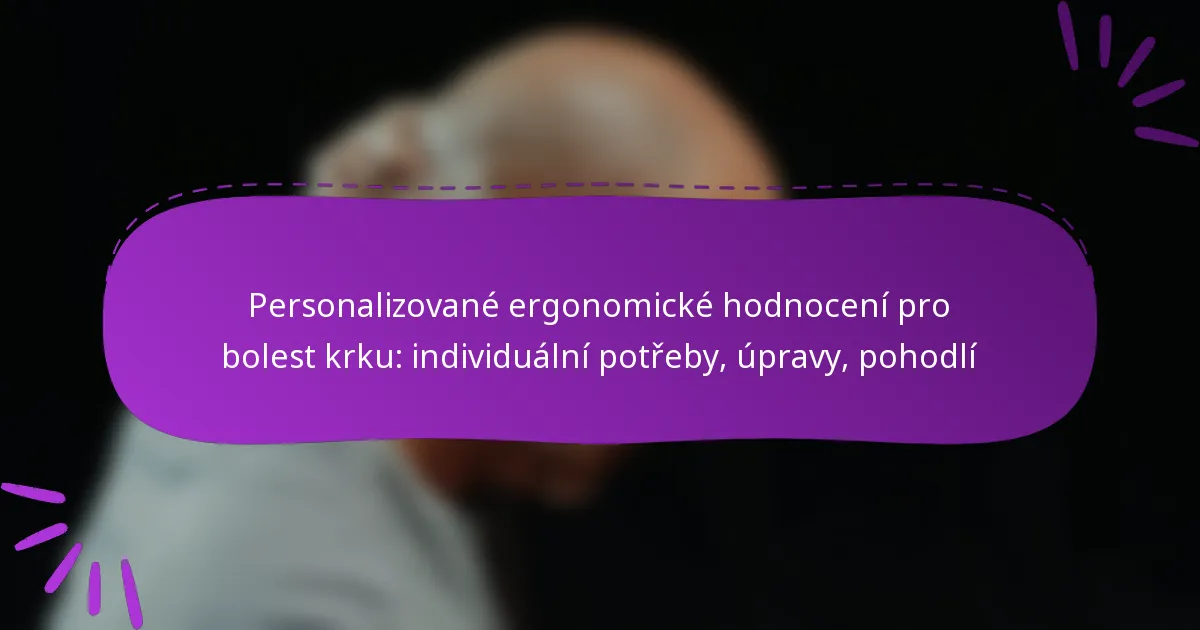 Personalizované ergonomické hodnocení pro bolest krku: individuální potřeby, úpravy, pohodlí
