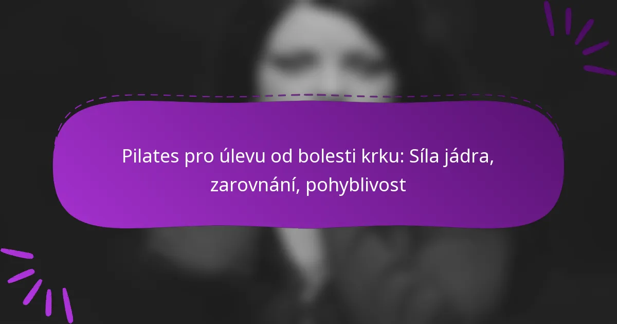 Pilates pro úlevu od bolesti krku: Síla jádra, zarovnání, pohyblivost
