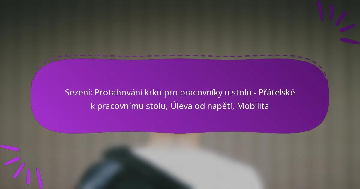 Sezení: Protahování krku pro pracovníky u stolu – Přátelské k pracovnímu stolu, Úleva od napětí, Mobilita