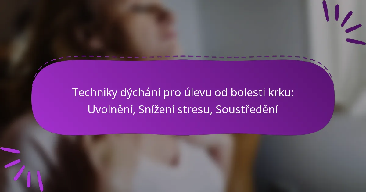 Techniky dýchání pro úlevu od bolesti krku: Uvolnění, Snížení stresu, Soustředění