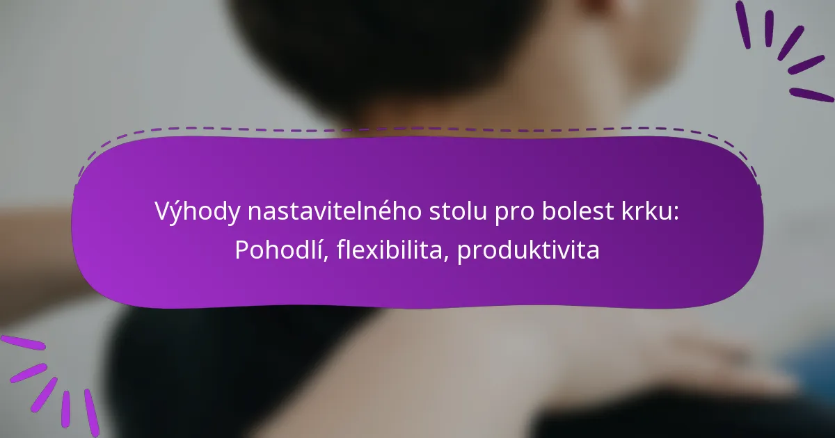 Výhody nastavitelného stolu pro bolest krku: Pohodlí, flexibilita, produktivita