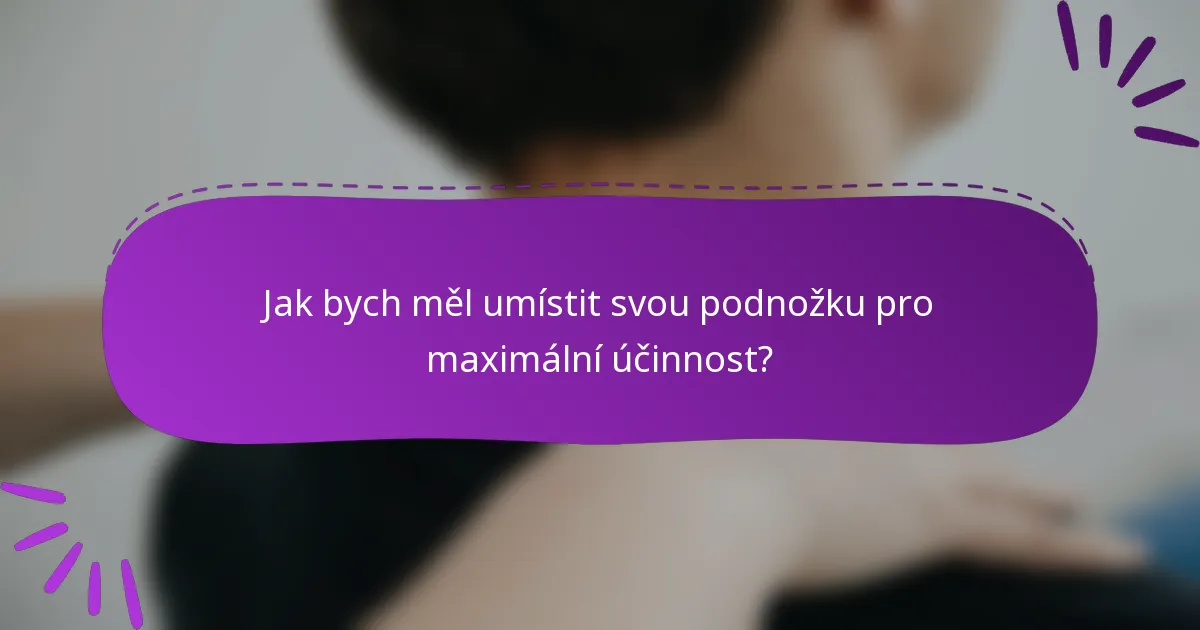 Jak bych měl umístit svou podnožku pro maximální účinnost?