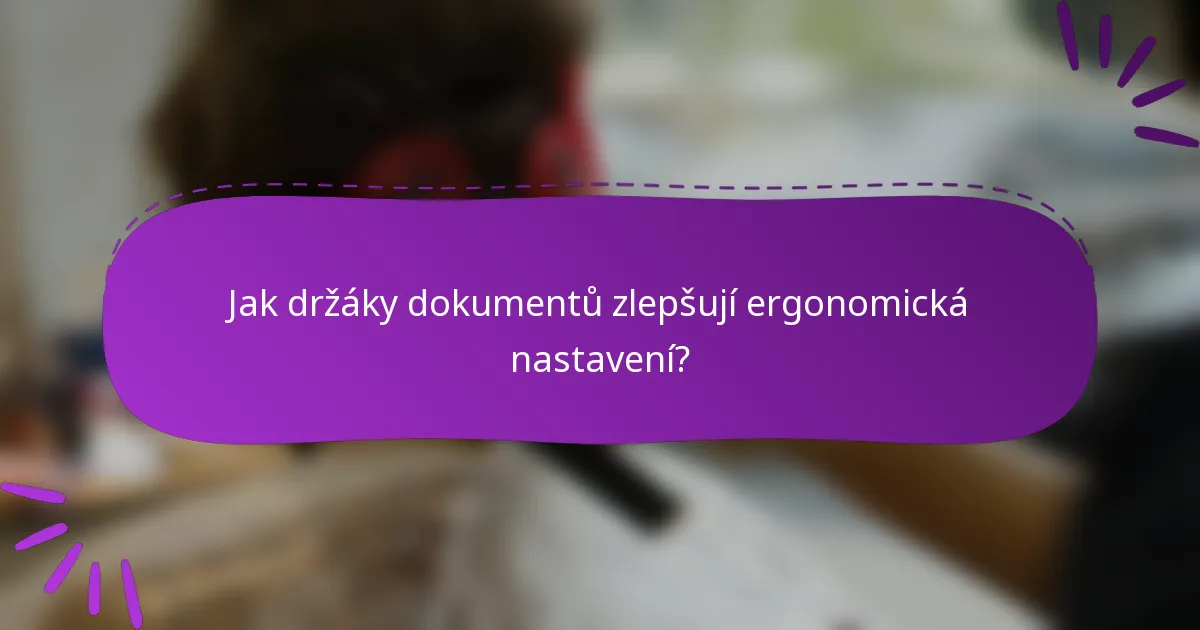 Jak držáky dokumentů zlepšují ergonomická nastavení?