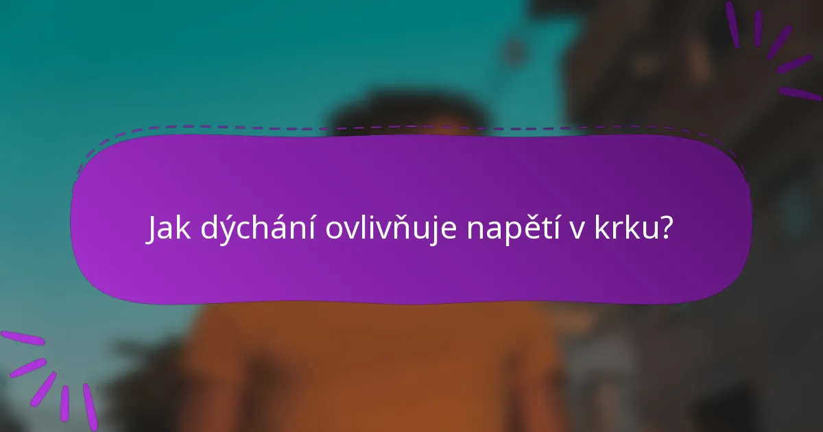 Jak dýchání ovlivňuje napětí v krku?