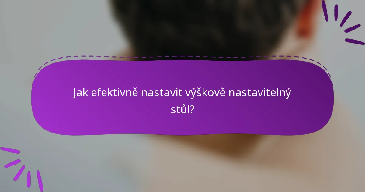 Jak efektivně nastavit výškově nastavitelný stůl?