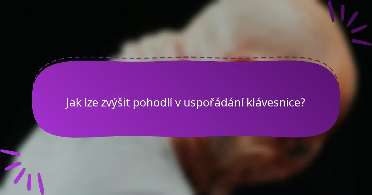Jak lze zvýšit pohodlí v uspořádání klávesnice?