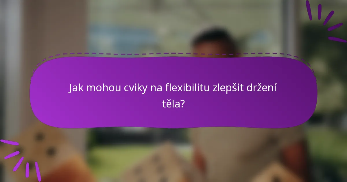 Jak mohou cviky na flexibilitu zlepšit držení těla?