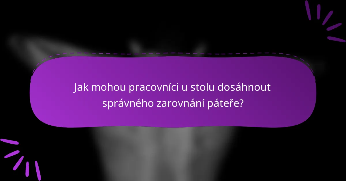 Jak mohou pracovníci u stolu dosáhnout správného zarovnání páteře?