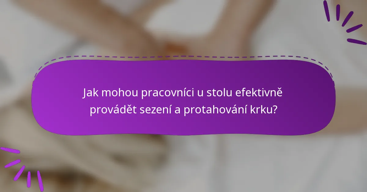 Jak mohou pracovníci u stolu efektivně provádět sezení a protahování krku?