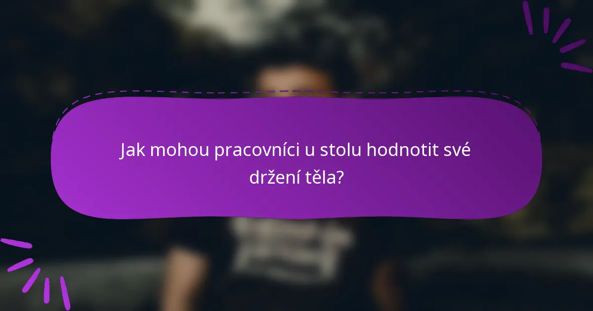 Jak mohou pracovníci u stolu hodnotit své držení těla?