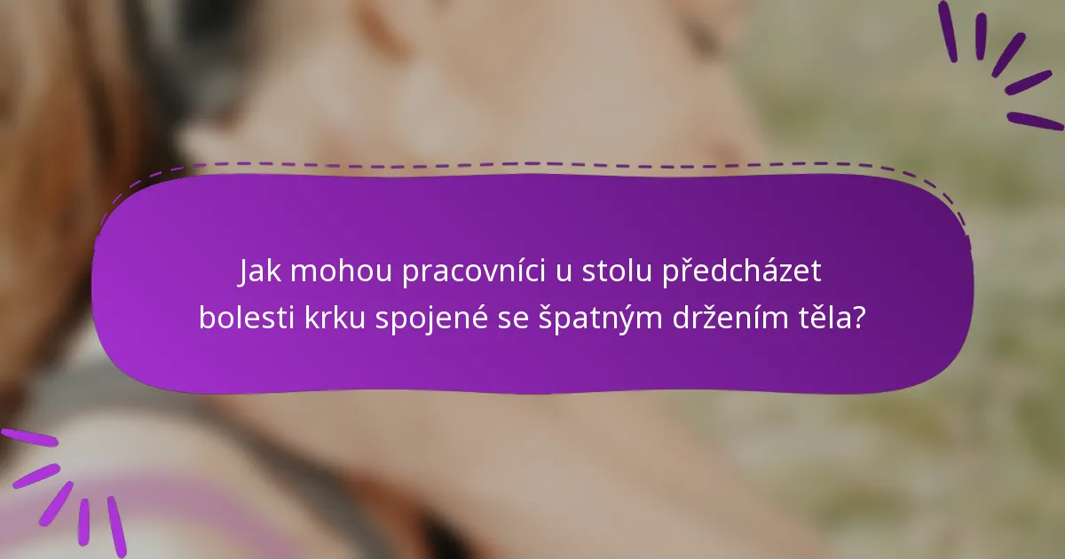 Jak mohou pracovníci u stolu předcházet bolesti krku spojené se špatným držením těla?