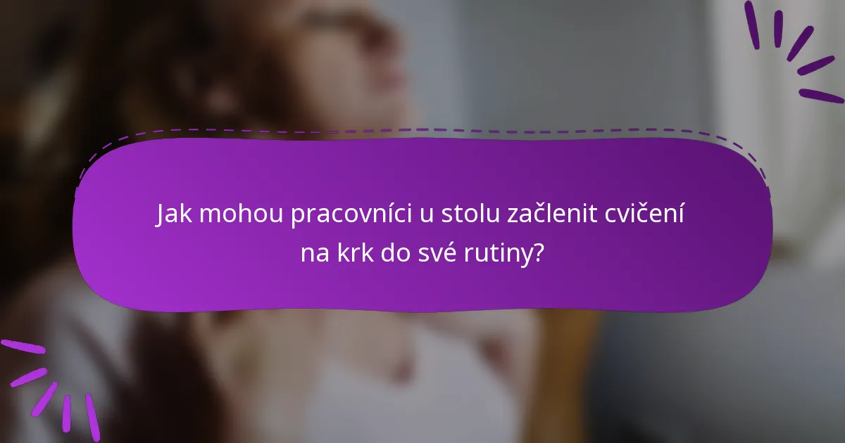 Jak mohou pracovníci u stolu začlenit cvičení na krk do své rutiny?