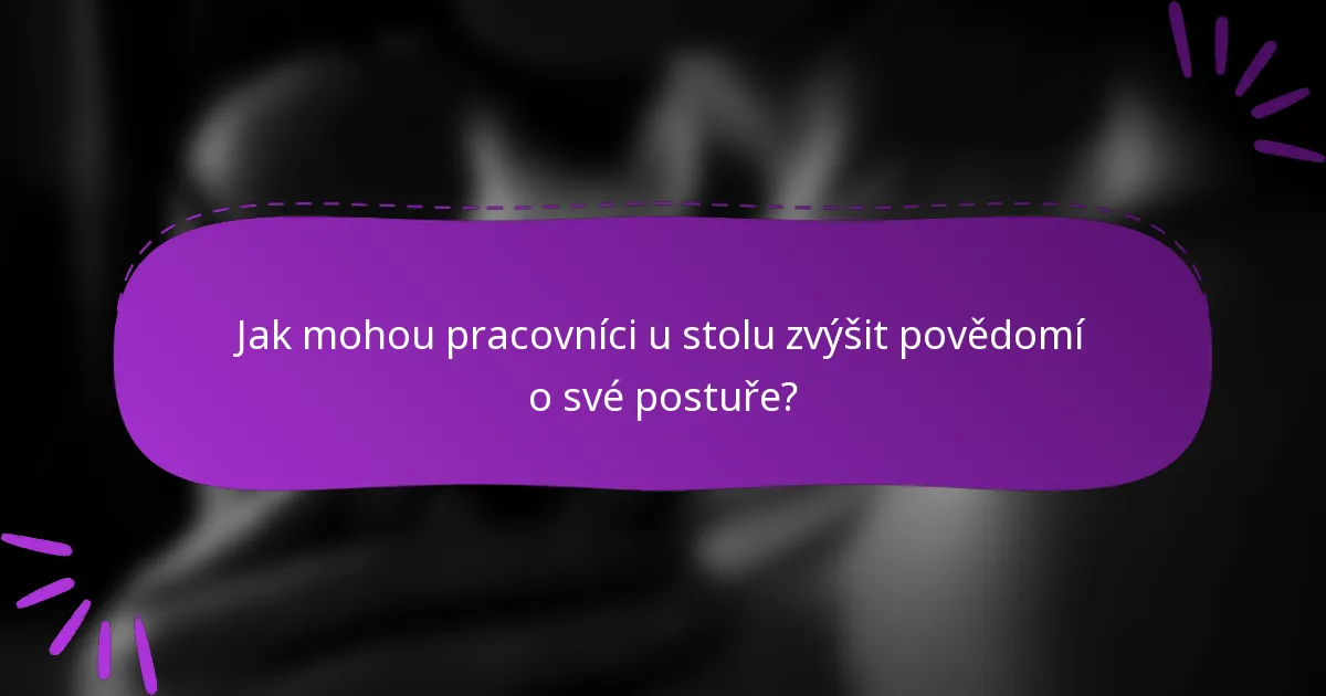 Jak mohou pracovníci u stolu zvýšit povědomí o své postuře?