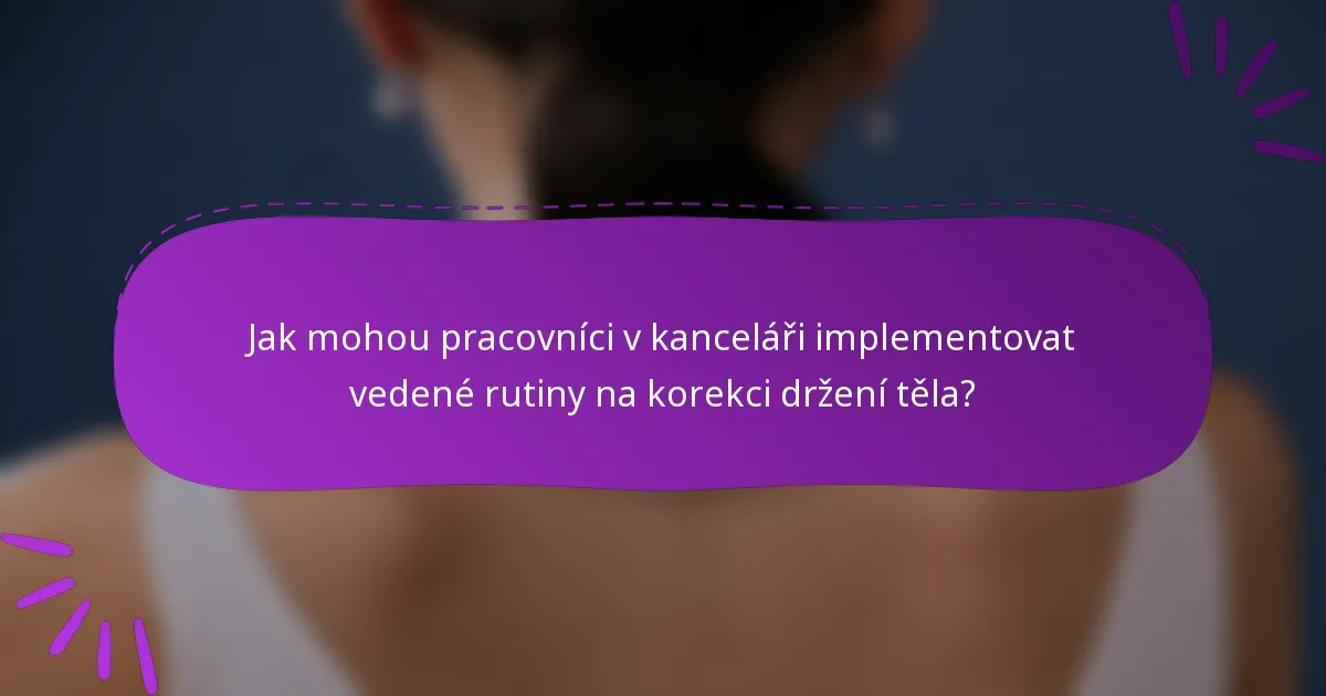 Jak mohou pracovníci v kanceláři implementovat vedené rutiny na korekci držení těla?