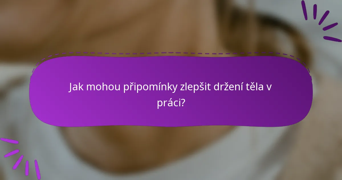 Jak mohou připomínky zlepšit držení těla v práci?