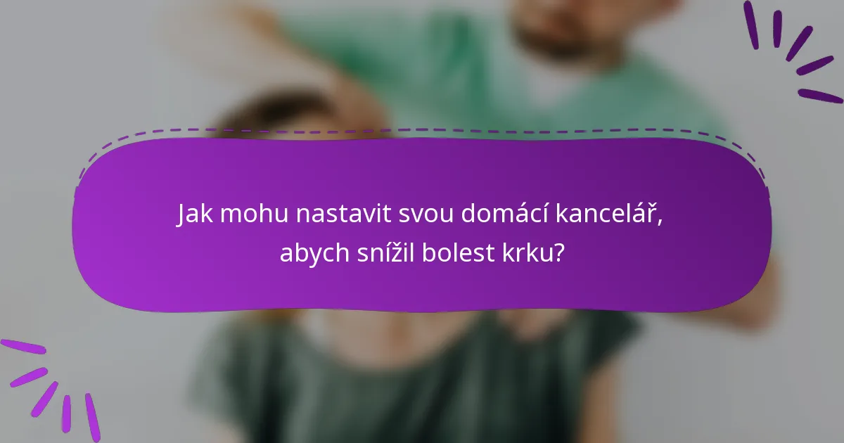Jak mohu nastavit svou domácí kancelář, abych snížil bolest krku?