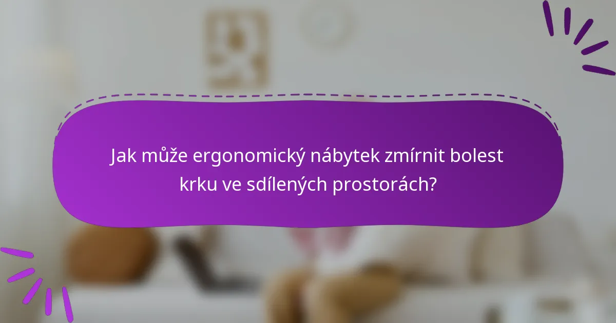 Jak může ergonomický nábytek zmírnit bolest krku ve sdílených prostorách?