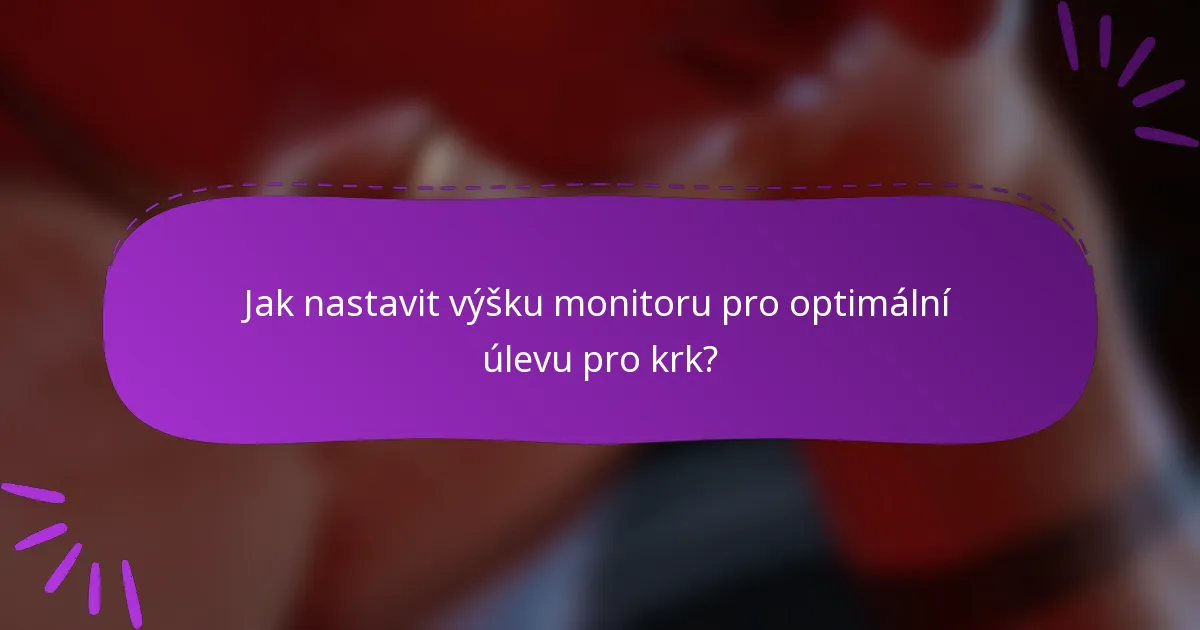 Jak nastavit výšku monitoru pro optimální úlevu pro krk?