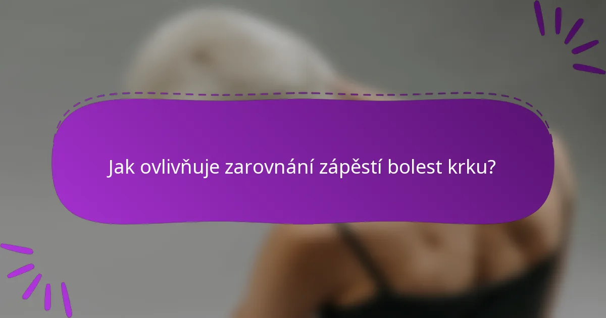 Jak ovlivňuje zarovnání zápěstí bolest krku?
