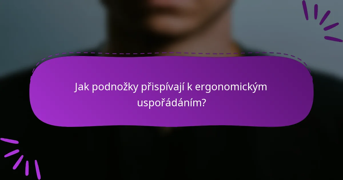 Jak podnožky přispívají k ergonomickým uspořádáním?