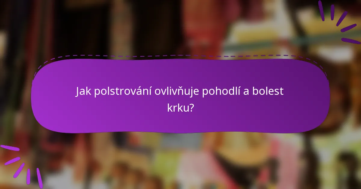 Jak polstrování ovlivňuje pohodlí a bolest krku?