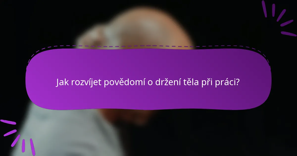 Jak rozvíjet povědomí o držení těla při práci?