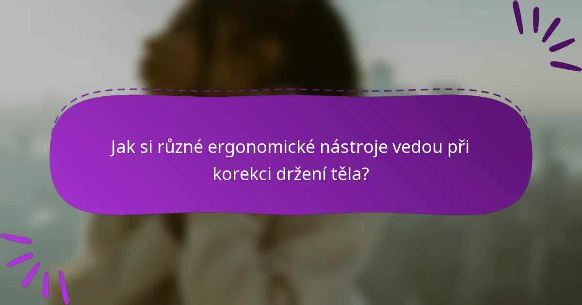 Jak si různé ergonomické nástroje vedou při korekci držení těla?