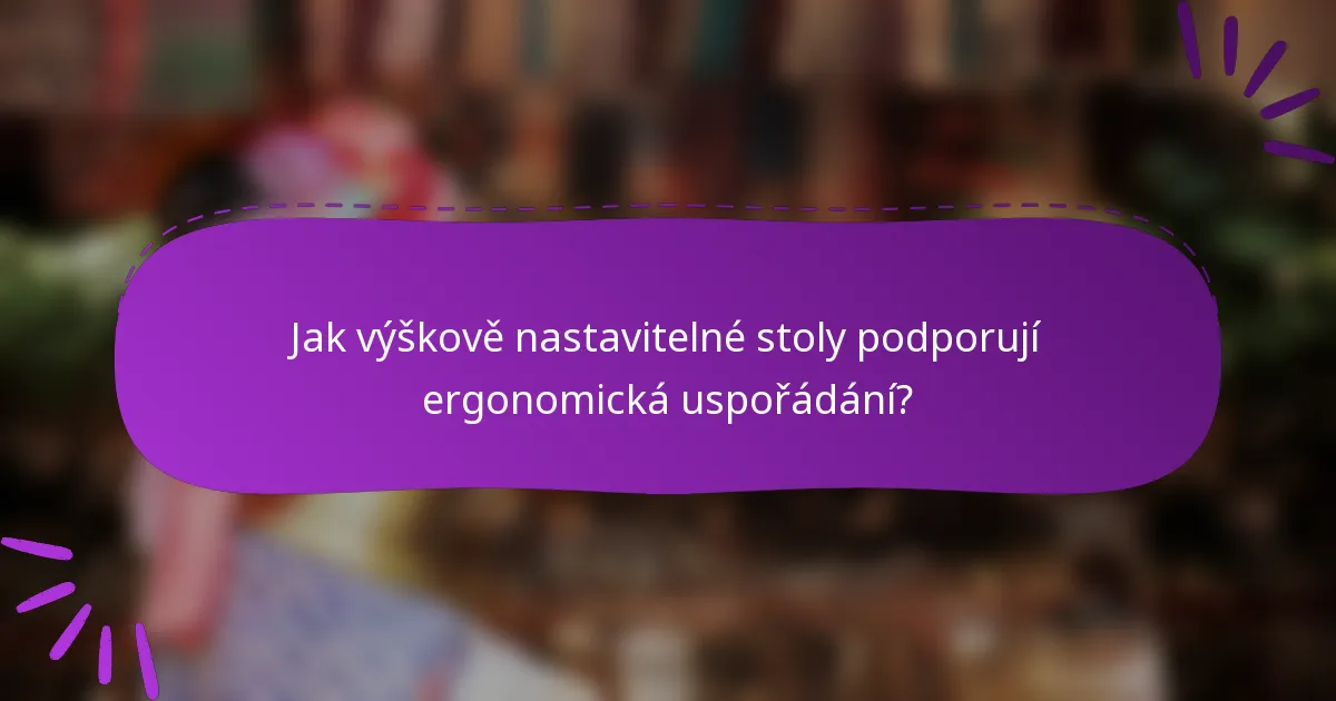 Jak výškově nastavitelné stoly podporují ergonomická uspořádání?