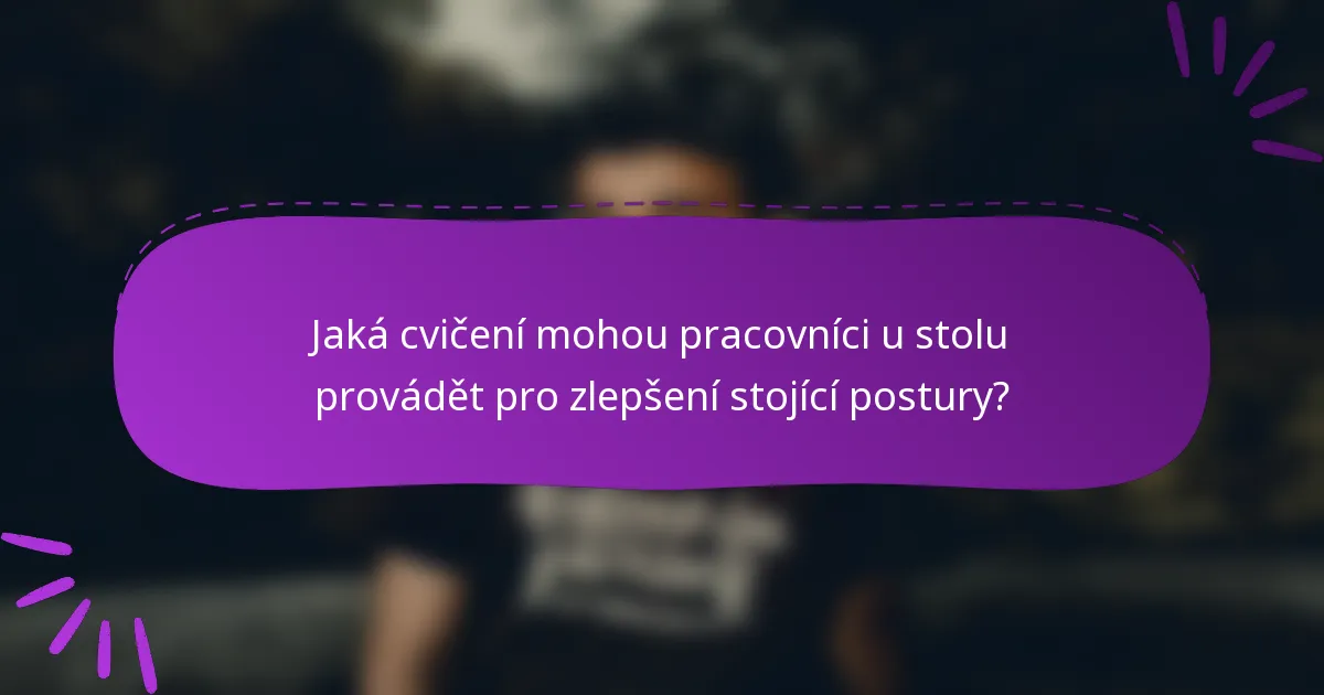 Jaká cvičení mohou pracovníci u stolu provádět pro zlepšení stojící postury?