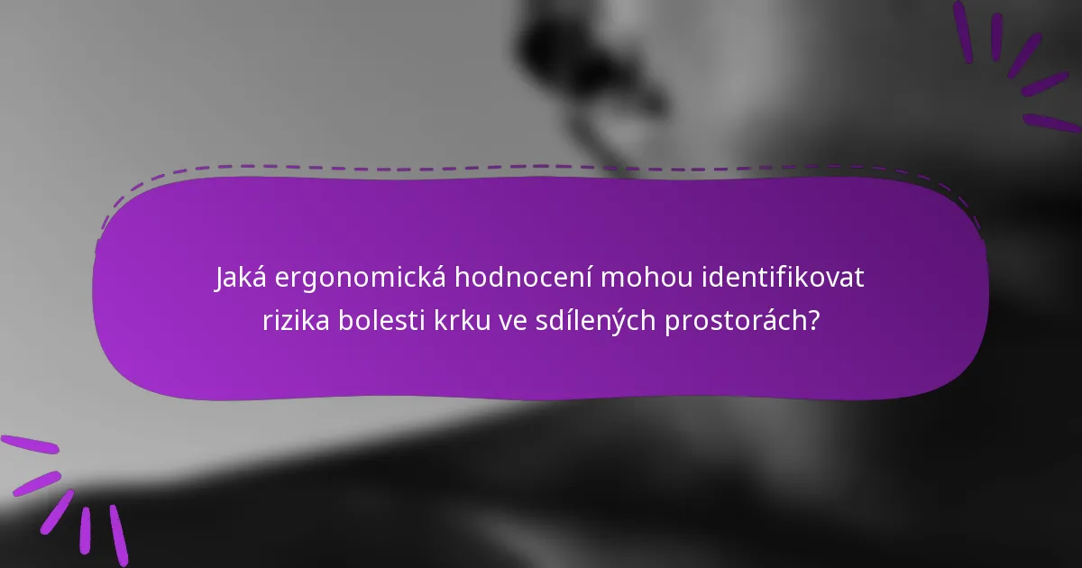 Jaká ergonomická hodnocení mohou identifikovat rizika bolesti krku ve sdílených prostorách?