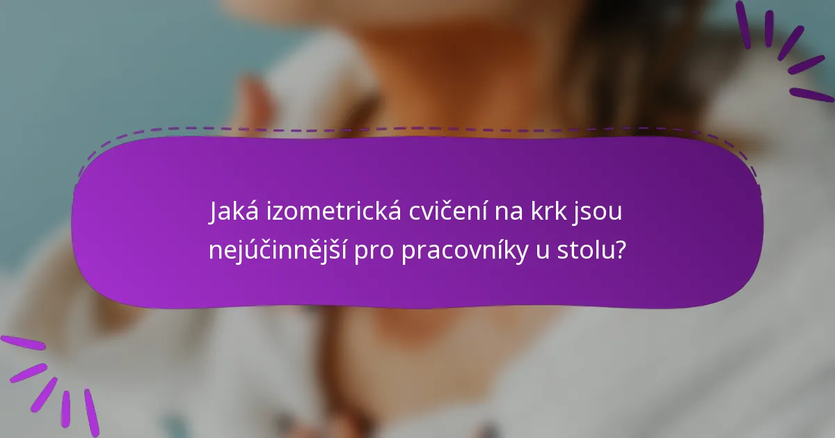 Jaká izometrická cvičení na krk jsou nejúčinnější pro pracovníky u stolu?