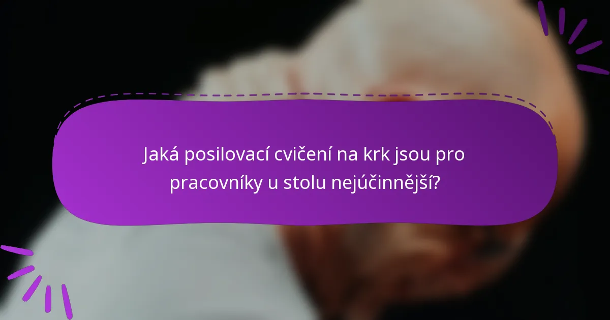 Jaká posilovací cvičení na krk jsou pro pracovníky u stolu nejúčinnější?