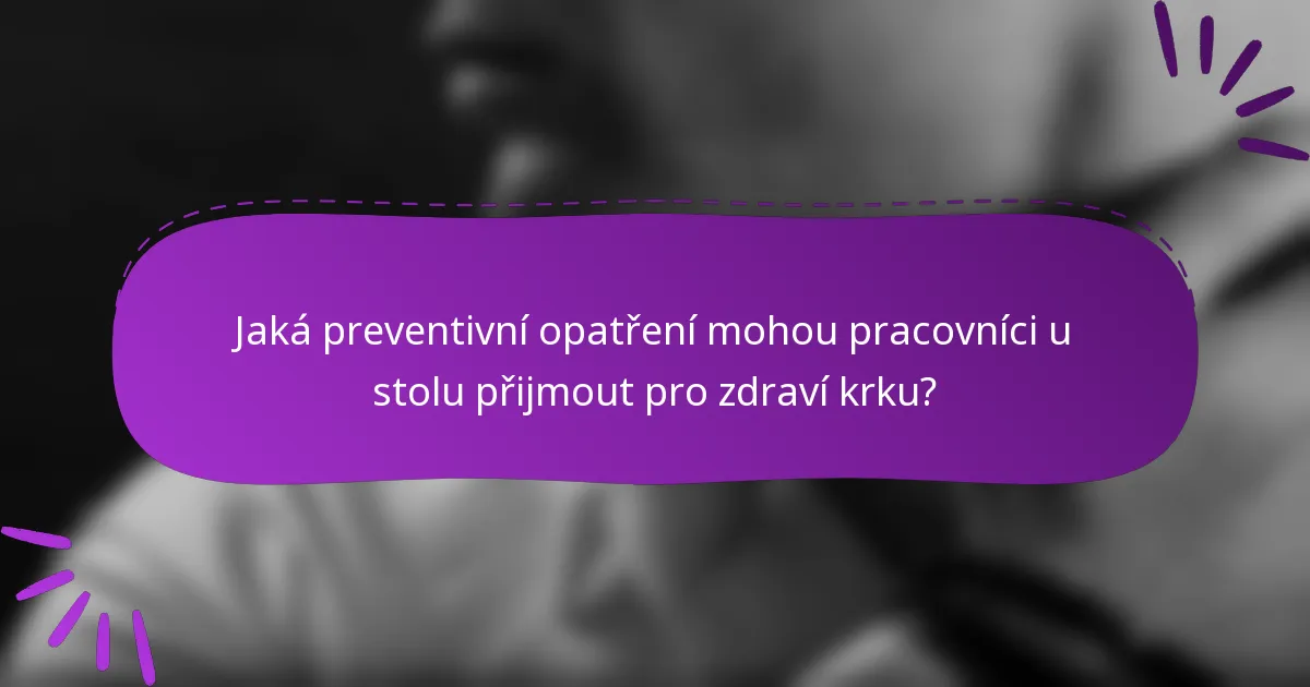 Jaká preventivní opatření mohou pracovníci u stolu přijmout pro zdraví krku?
