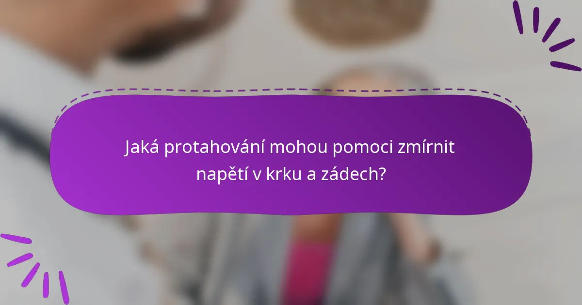 Jaká protahování mohou pomoci zmírnit napětí v krku a zádech?