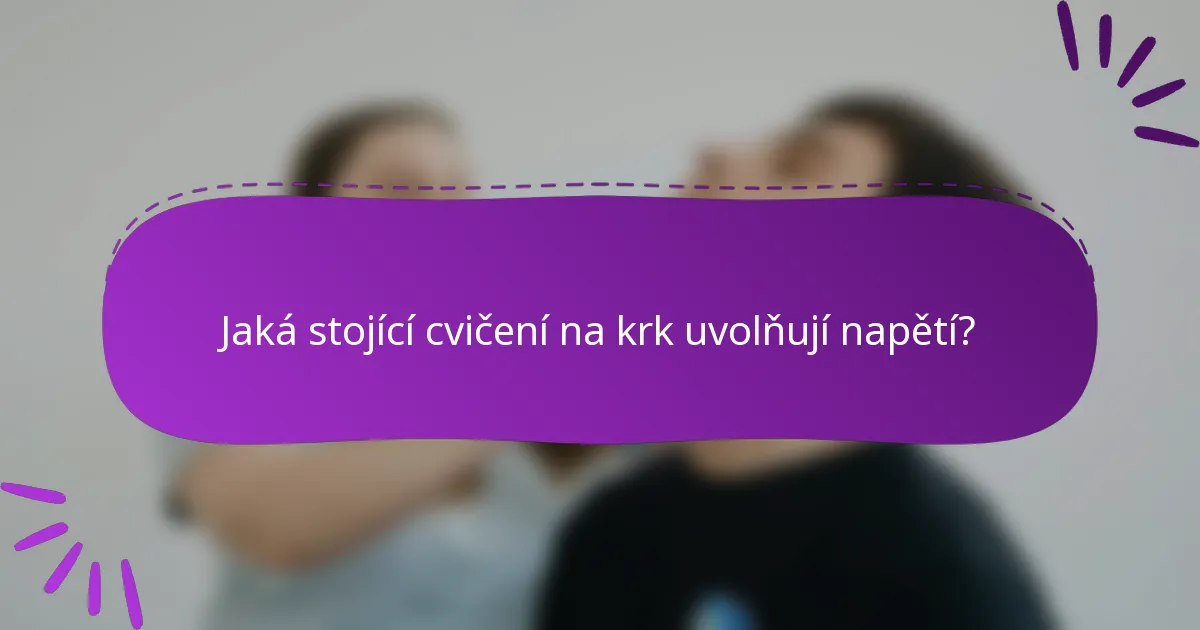 Jaká stojící cvičení na krk uvolňují napětí?
