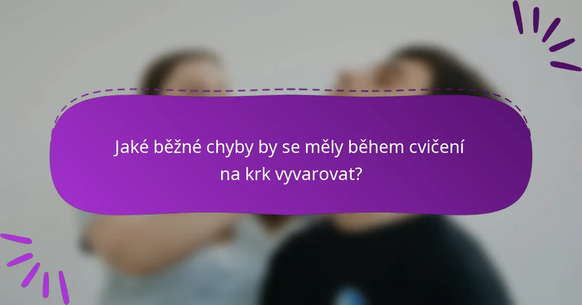 Jaké běžné chyby by se měly během cvičení na krk vyvarovat?