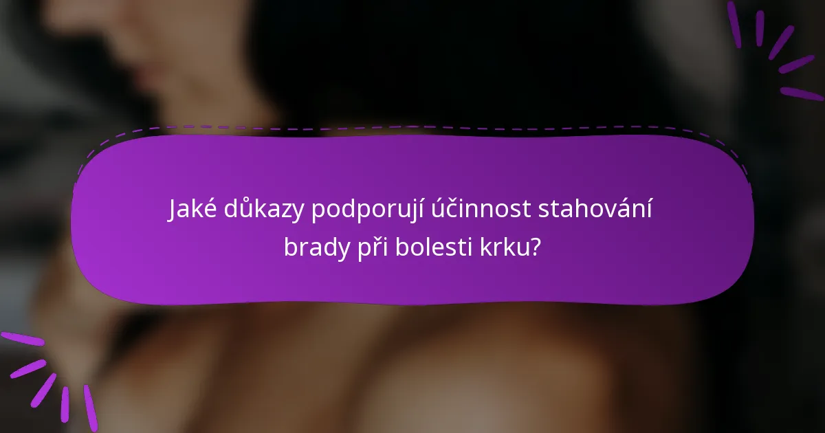 Jaké důkazy podporují účinnost stahování brady při bolesti krku?