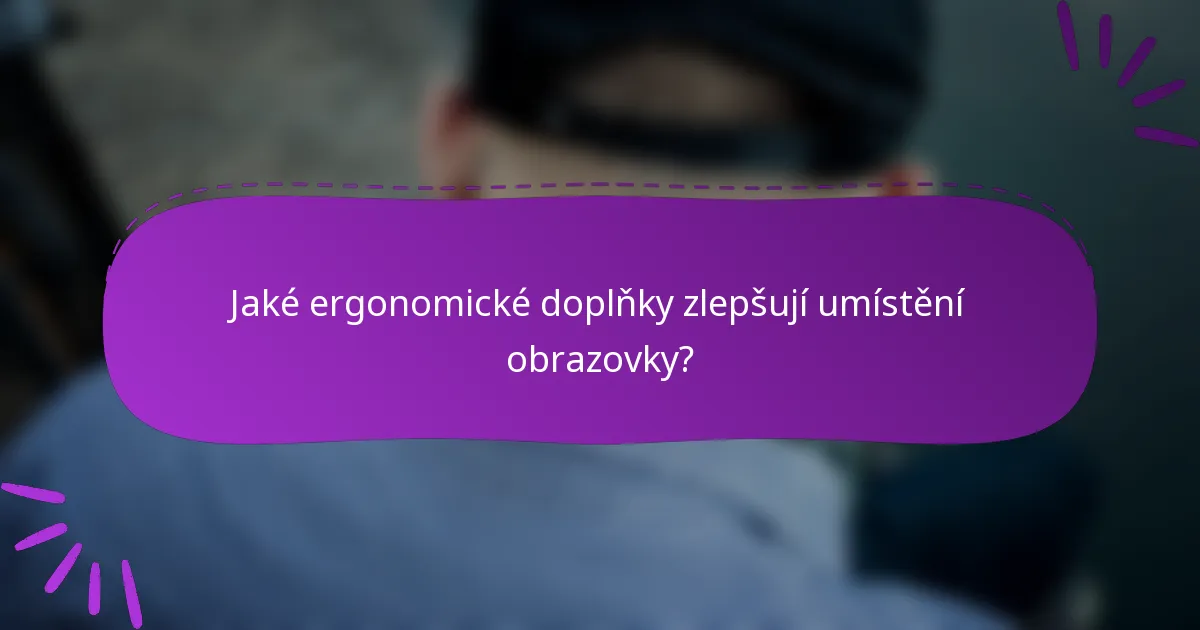 Jaké ergonomické doplňky zlepšují umístění obrazovky?