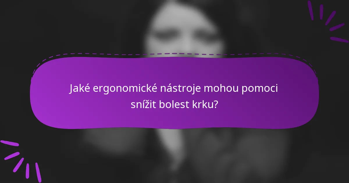 Jaké ergonomické nástroje mohou pomoci snížit bolest krku?