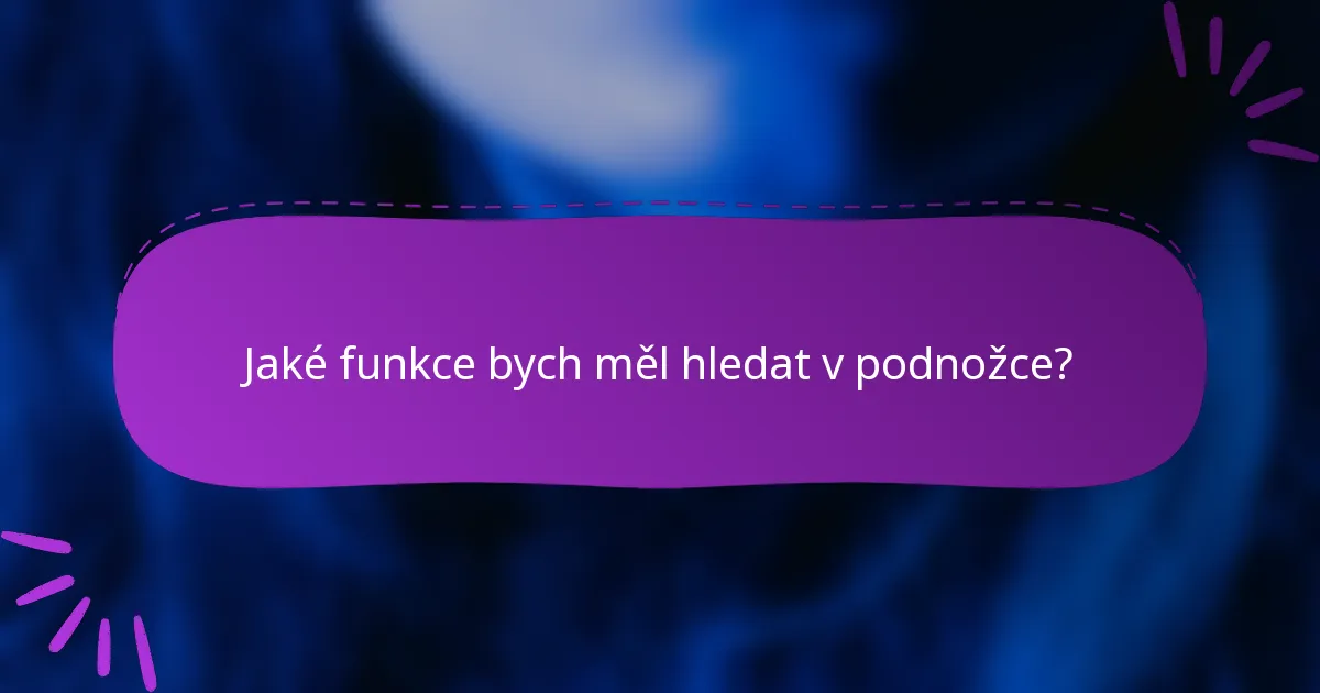 Jaké funkce bych měl hledat v podnožce?