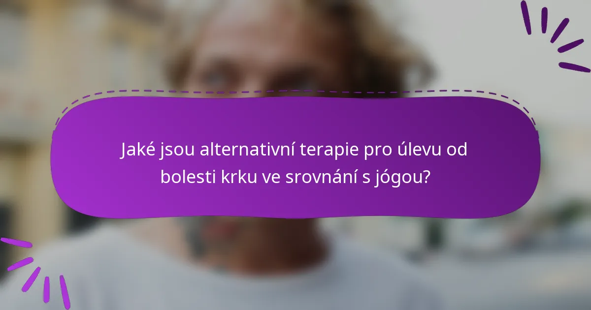 Jaké jsou alternativní terapie pro úlevu od bolesti krku ve srovnání s jógou?