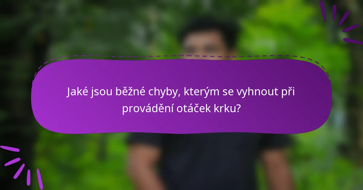 Jaké jsou běžné chyby, kterým se vyhnout při provádění otáček krku?